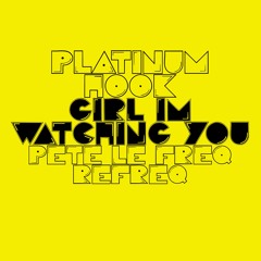 Platinum Hook - Girl, I'm Watching You (Pete Le Freq Refreq)