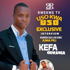 KEFA OBWANDA  EXCLUSIVE ENTERVIEW USOKWAUSO - KWEKWE TV