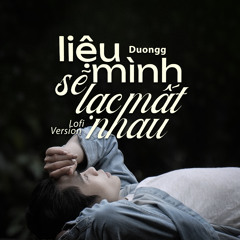Liệu Mình Sẽ Lạc Mất Nhau (Lofi Version)