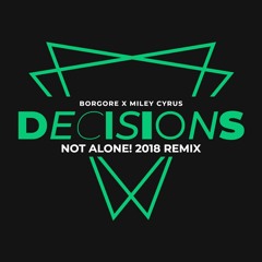 Borgore x Miley Cyrus - Decisions (Not Alone! 2018 Remix)