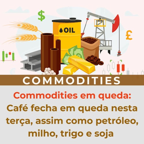 Commodities em queda: Café fecha em queda nesta terça, assim como petróleo, milho, trigo e soja.