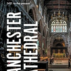 ACCESS [KINDLE PDF EBOOK EPUB] Manchester Cathedral: A history of the Collegiate Church and Cathedra