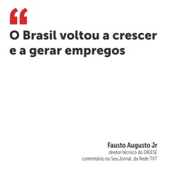 O Brasil voltou a crescer e a gerar empregos