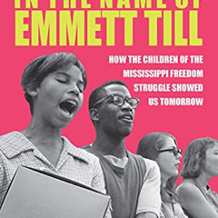 [DOWNLOAD] EBOOK 📤 In the Name of Emmett Till: How the Children of the Mississippi F