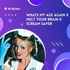 Whats My Age Again X Melt Your Brain X Scream Saver
