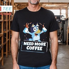 Need More Coffee Shirt