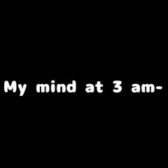 My Mind At 3 Am