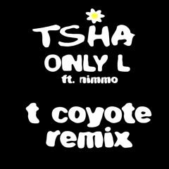 TSHA ft. NIMMO - OnlyL (t coyote remix)