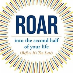 ✔️ [PDF] Download Roar: into the second half of your life (before it's too late) by  Michael Cli