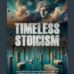[PDF READ ONLINE] 💖 Timeless Stoicism: Ancient Wisdom for Emotional Resilience, Unshakable Confide