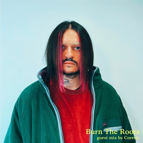 Burn The Roots: guest mix by coretec