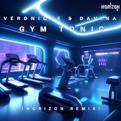 Véronique & Davina - Gym Tonic (Horizon Remix) (FREE DOWNLOAD)