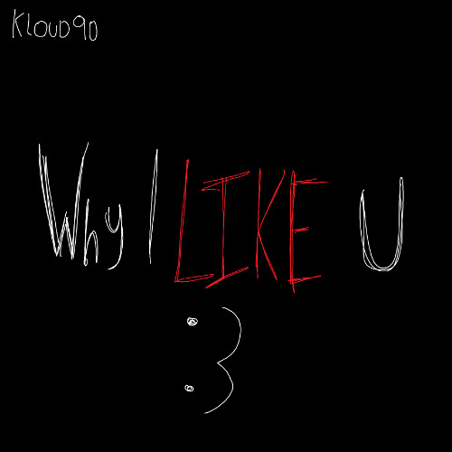 WHY I LIKE U :3