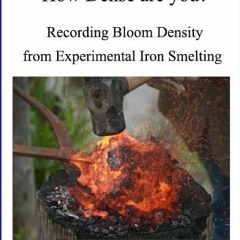 PDF [READ] 📚 How Dense Are You?: Recording bloom density from experimental iron smelting. Full Pdf