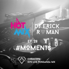 Hot Mix Ep 28 @ Dj Erick Roman #Moments