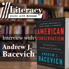 Ill Literacy, Episode X: American Conservatism (Guest: Andrew J. Bacevich)