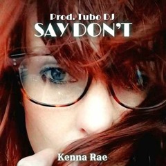 KRAE- 'SAY DON'T'- FEAT. KENNA-RAE (PROD. BY TUBO DJ YEAA!!)