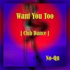 Want You Too [Club Dance]