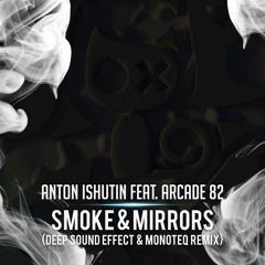 Anton Ishutin feat. Arcade 82 - Smoke & Mirrors (Deep Sound Effect & Monoteq Remix)