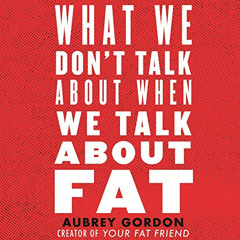 [DOWNLOAD] KINDLE 📧 What We Don't Talk About When We Talk About Fat by  Aubrey Gordo