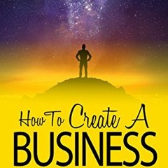 [Read] [KINDLE PDF EBOOK EPUB] How to Create a Business: The Best Way to Plan and Develop Your Big I