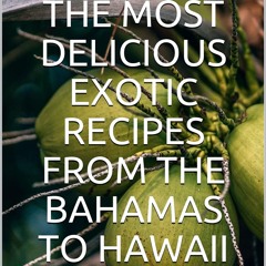 [✔PDF✔ (⚡READ⚡) ONLINE] The most delicious exotic recipes from the Bahamas to Ha