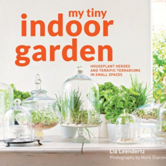 [FREE] PDF 📋 My Tiny Indoor Garden: Houseplant heroes and terrific terrariums in sma