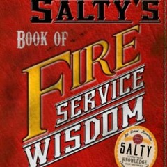 [Read] [EBOOK EPUB KINDLE PDF] Captain Salty's Book of Fire Service Wisdom: A practical guide to pas