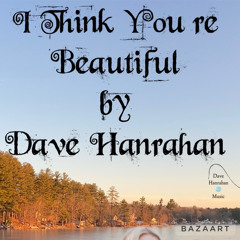 I Think You’re Beautiful by Dave Hanrahan 🌎 Music