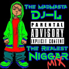 The MadMasta Dj - L -- The Realest Niggar Mix (live )