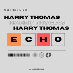 Echo Series // 003 - Harry Thomas