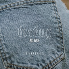 BROHUG - No Ass (BROHOUSE)
