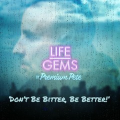 Life Gems "Don't Be Bitter, Be Better"