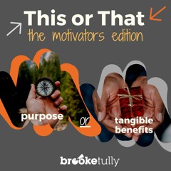 This or That, Purpose or Tangible benefits, by Brooke Tully