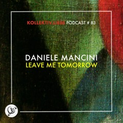 Daniele Mancini - Leave Me Tomorrow | Kollektiv.Liebe Podcast#83