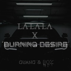 LA LA LA X BURNING DESIRE ( GUANG & BOX RMX)
