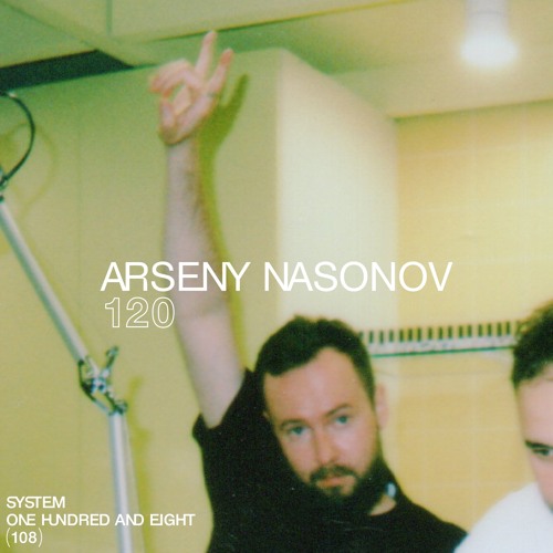 SYSTEM108 PODCAST 120: ARSENY NASONOV