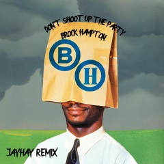 DONT SHOOT UP THE PARTY -  BROCKHAMPTON (JayHay Remix)