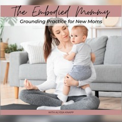 The Embodied Mommy Grounding Practice