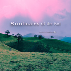 Soulmates of the Past (slow + reverb)