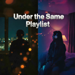 Under The Same Playlist