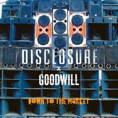 Disclosure x Goodwill ft. Sledge - Down to the Market (Disclosure Competition Winner))