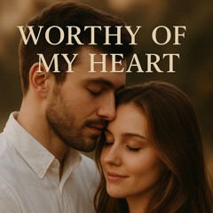 worthy of my heart