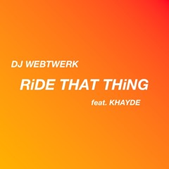 Ride That Thing - DJ WEBTWERK feat. KHAYDE