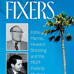 [Download] EBOOK 📚 The Fixers: Eddie Mannix, Howard Strickling and the MGM Publicity