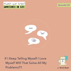 Episode 120: If I Keep Telling Myself I Love Myself Will That Solve All My Problems?