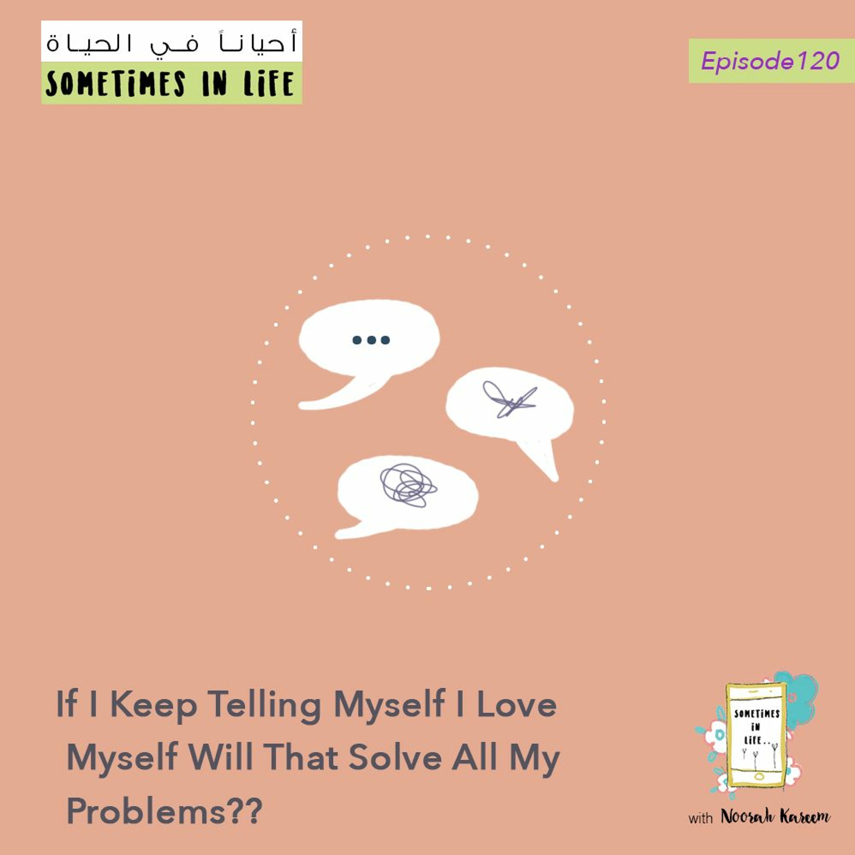 Episode 120: If I Keep Telling Myself I Love Myself Will That Solve All My Problems?