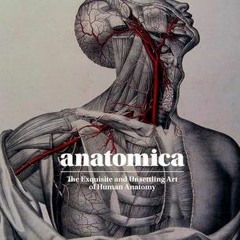 [PDF/ePub] Anatomica: The Exquisite and Unsettling Art of Human Anatomy - Joanna Ebenstein