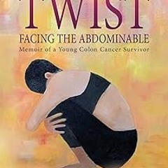 ~Read~[PDF] Round the Twist: Facing the Abdominable: Memoir of a Young Colon Cancer Survivor -