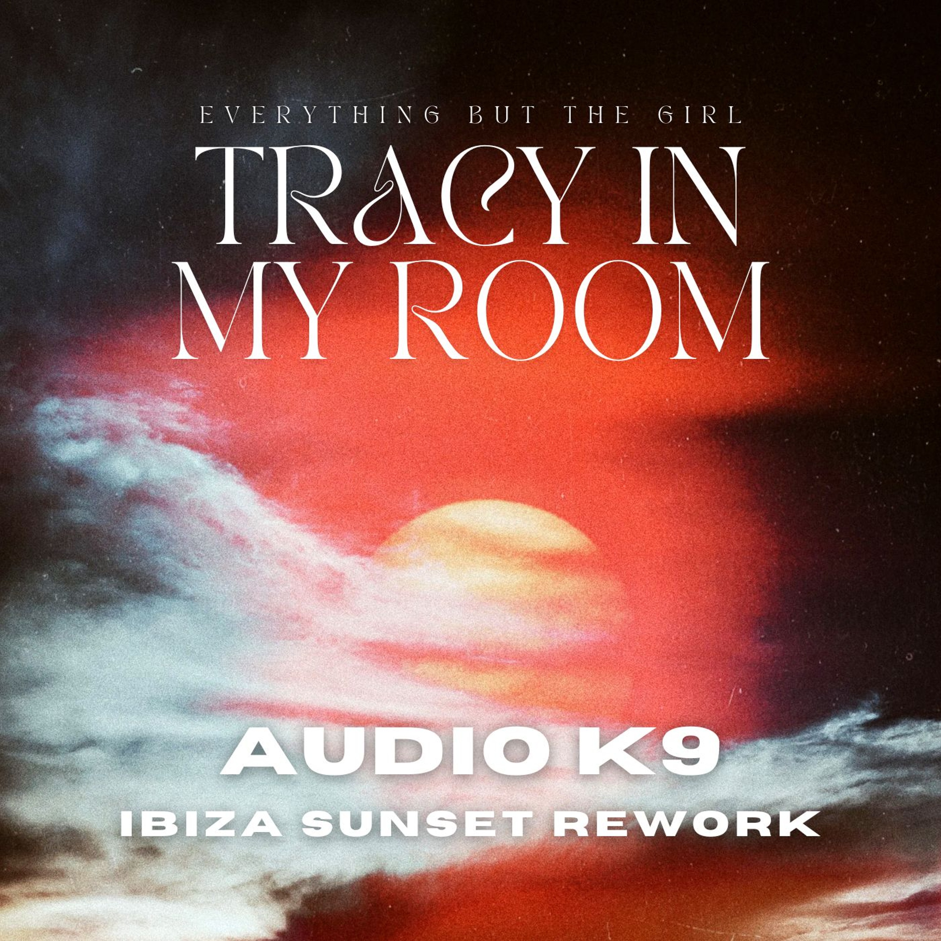 Everything But The Girl - Tracy In My Room (Audio K9 Ibiza Sunset Rework) [PREVIEW] [FREE DOWNLOAD] episode artwork